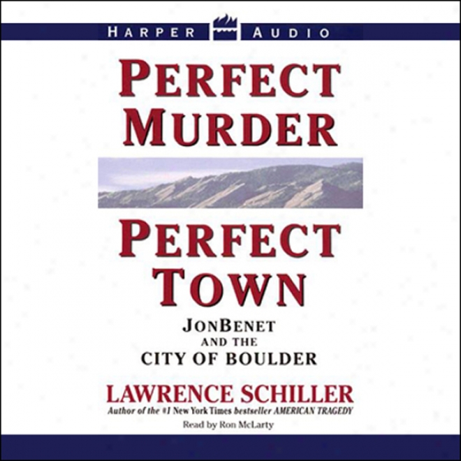 Perfect Murder, Perfect Town: Jonbenet And The City Of Bouider