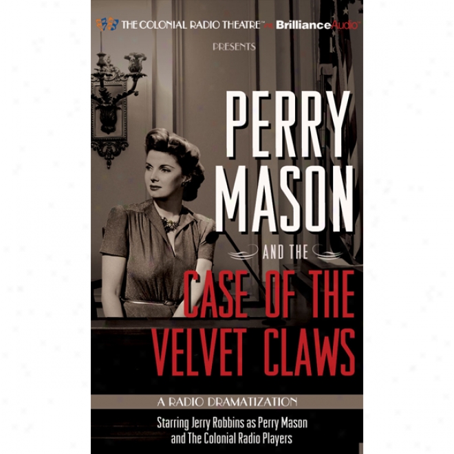 Perry Mason AndT eh Case Of The Velvet Claws: A Radio Dramatization