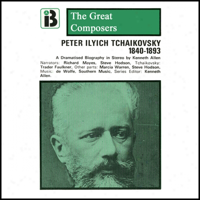 Peter Ilyich Tchaikovsky: 1840 - 1893 (unabridged)