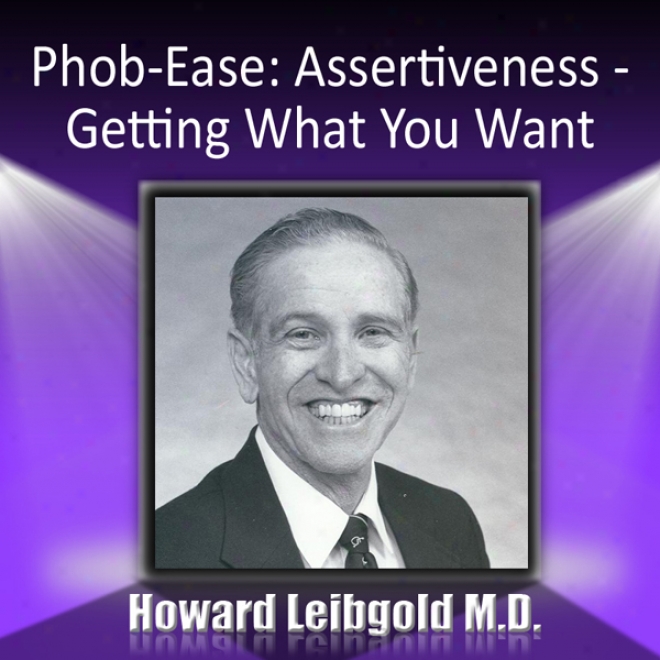 Phob-ease: Assertiveness: Getting What You Want (unabridged)