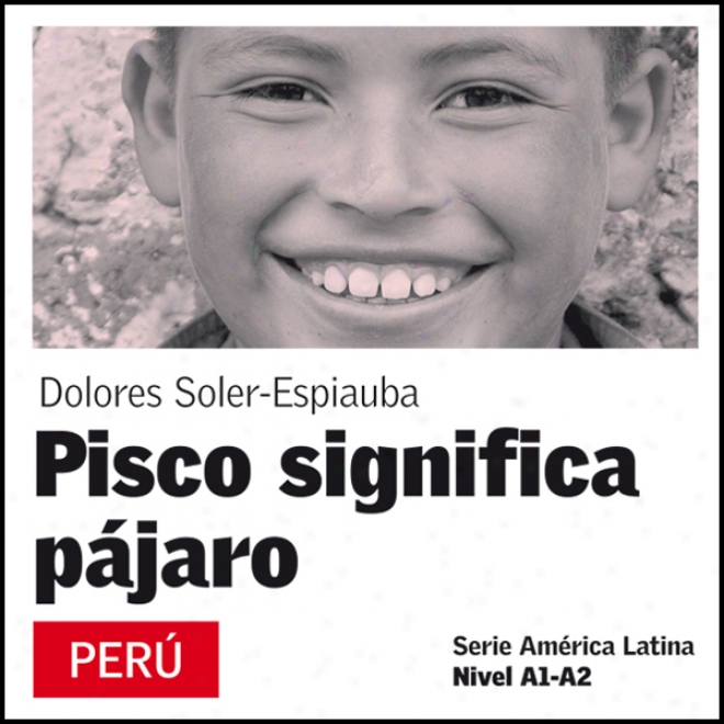 Pisco Sognifica Pajaro [pisco Means Bird]: Seie America Latina (unabridged)