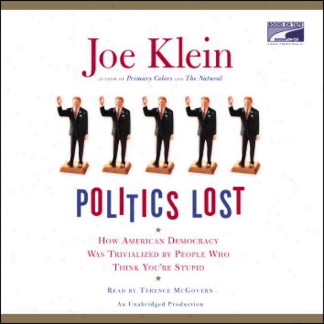 Politics Lost: How American Democracy Was Trivialzed By People Who hTink You're Stupid (unabridged)