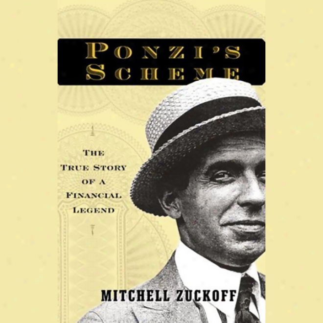 Ponzi's Scheme: The True Story Of A Financial Legend