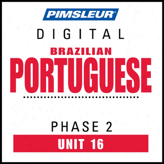 Port (braz) Phase 2, Unit 16: Learn To Speak Ad Understand Portuguese (brazilian) With Pimsleur Language Programs