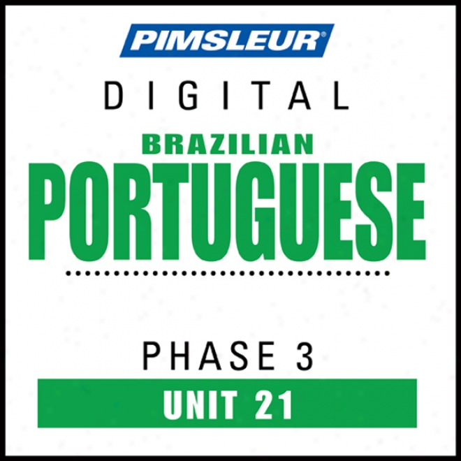 Port (braz) Phase 3, Unit 21: Learn To Exhibit And Understand Portuguese (brazilian) With Pimsleur Language Programs