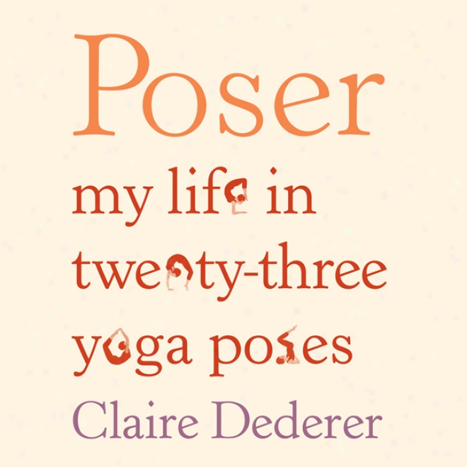 Poser: My Life In Twenty-three Yoga Poses (unabridged)