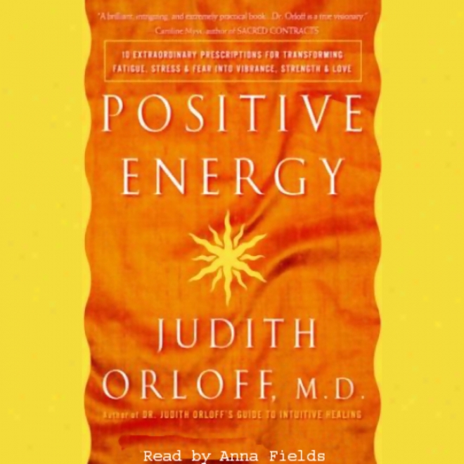 Positive Energy: 10 Prescriptions For Transforming Fatigue, Stress, And Fear (unabridged)