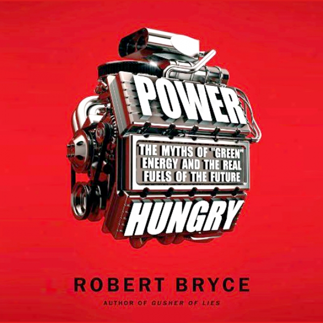 Power Hungry: The Myths Of 'green' Energy And The Real Fuels Of The Future (unabridged)