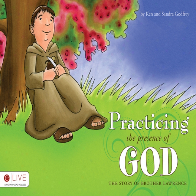 Practicing The Presence Of God: The Story Of Brother Lawrence (unabridged)