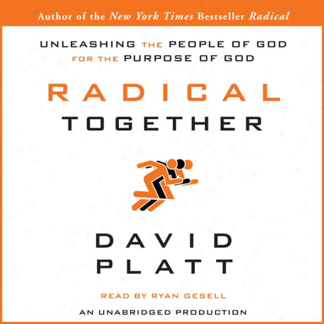 Radical Together: Unleashing The People Of God For The Purpose Of God (unabridged)