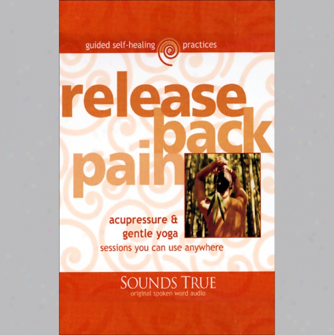 Release Back Pain: Acupressure Ane Gentle Yoga Sessions You Be able to Practise Anywhere (unabridved)