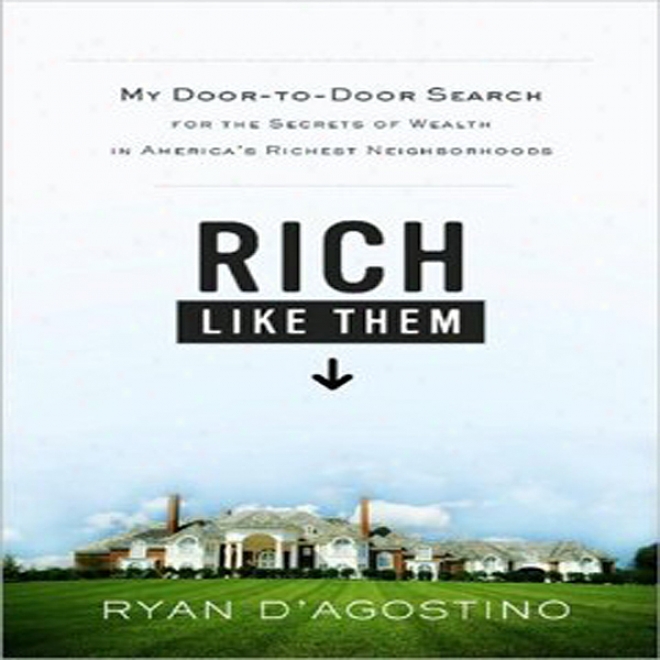 Rich Like Them: My Search For The Secrets Of Wealth In America's Richest Neighborhoods (unabridged)