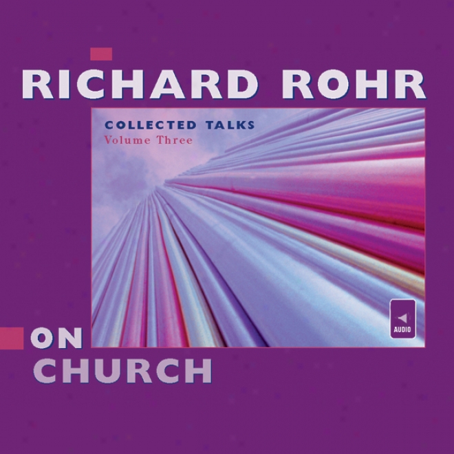 Richard Rohr On Church: Col1ected Talks: Volume Three