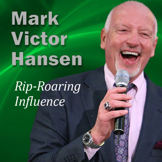 Rip-roaring Influence: Authority To Influence - Get The Wealth And Results You Want And Desire