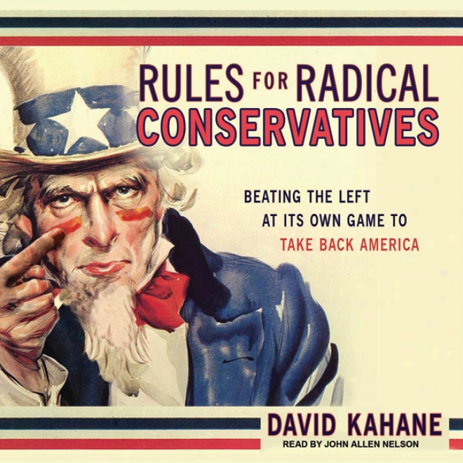 Rules For Radical Conservatlves: Besting The Left At Its Own Game To Take Back America (unabridfed)