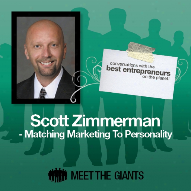 Scott Zimmerman - Matching Marketing To Personal criticism: Conversations With The Best Etrepreneurs On The Planet