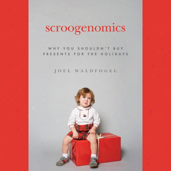 Scroogenomics: Why You Shouldn't Bribe Presents For The Holidays (unabridged)