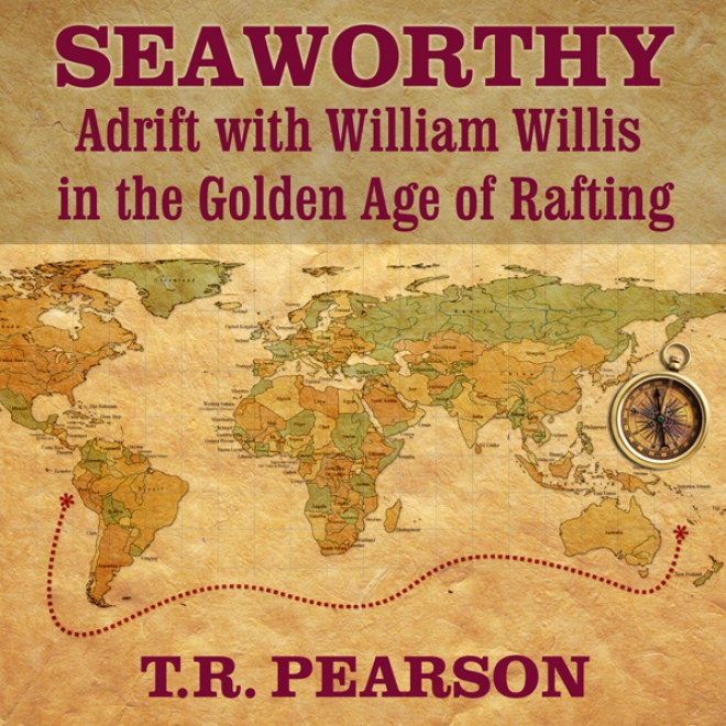 Seaworthy: Adrift With William Willis In Teh Golden Age Of Rafting (unabridged)