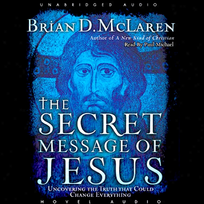 Secret Message Of Jesus: Uncovering The Truth That Could Change Everything (unabridged)