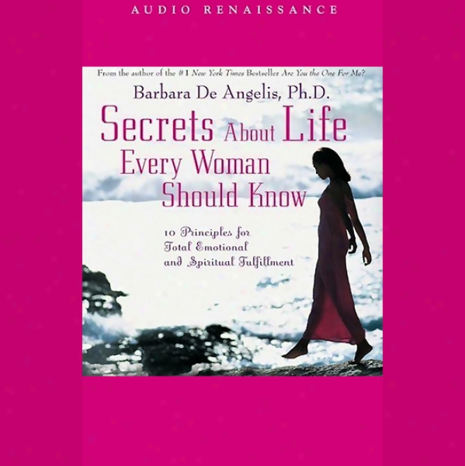 Secrets Nearly Life Every Woman Should Know: 10 Principles For Total Emotional And Spiritual Fulfillment