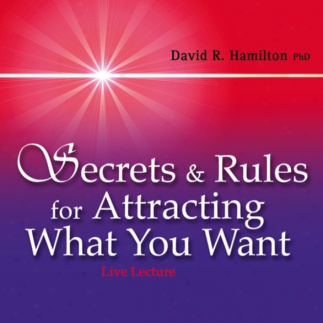 Secrets And Rules For Attracting What You Want: Live Lecture And Meditations (unabridged)