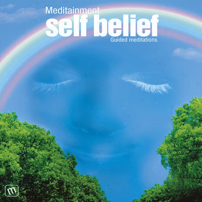 Self Belief: Guided Meditations (unabridged)