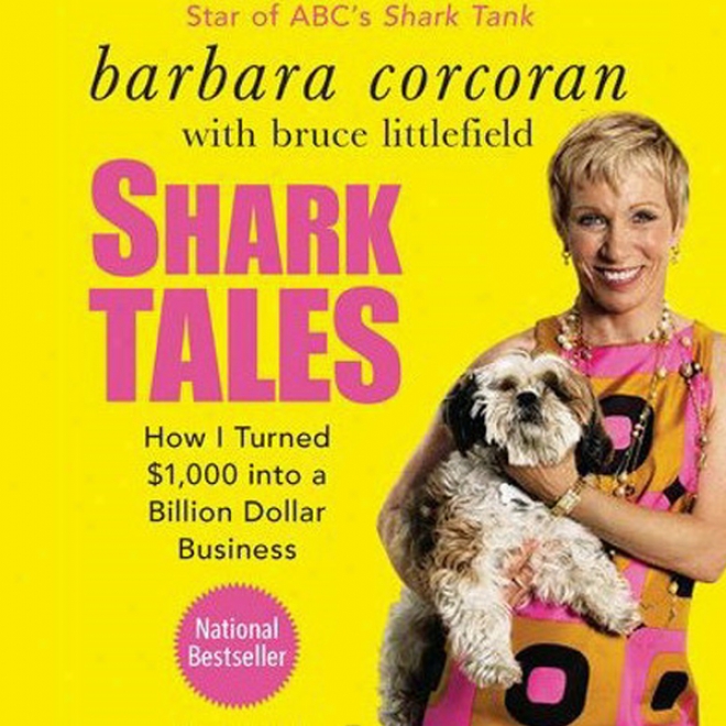 Shark Tales: How I Turnrd $1,000 Into A Billion Dollar Business