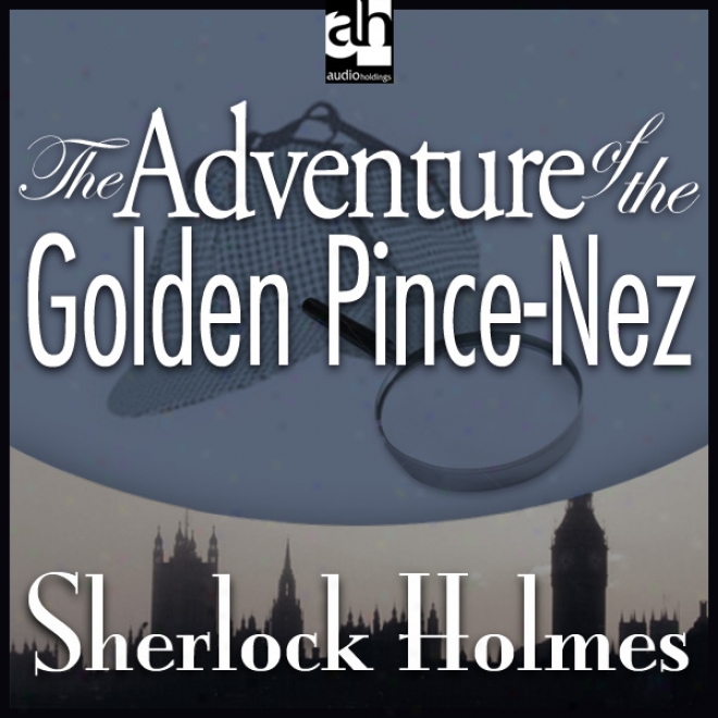 Sherlock Holmes: The Adventure Of The Golden Pince-nez (unabridged)