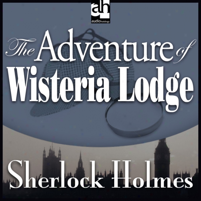 Sherlock Holmes: The Adventure Of Wisteria Lodge (unabridged)