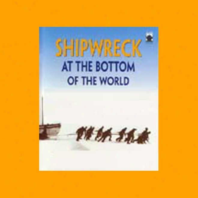 Wreck At The Bottom Of The World: The Extraordinary True Fiction Of Shackleton And The Continuance