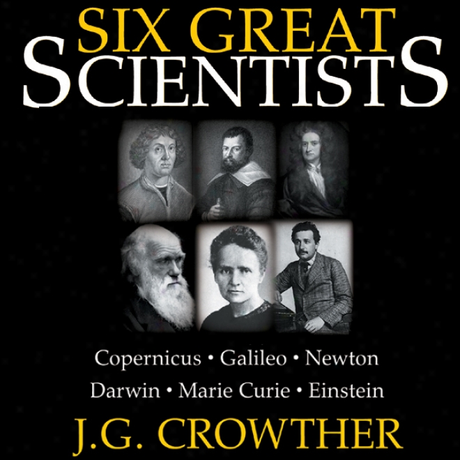 Six Great Scientists (unabridged)