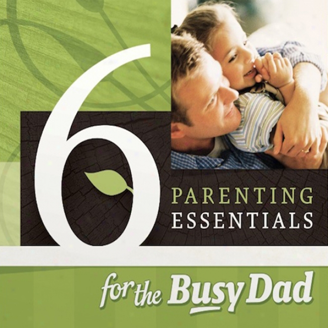 Six Parenting Essentials For The Busy Dad (unabridged)