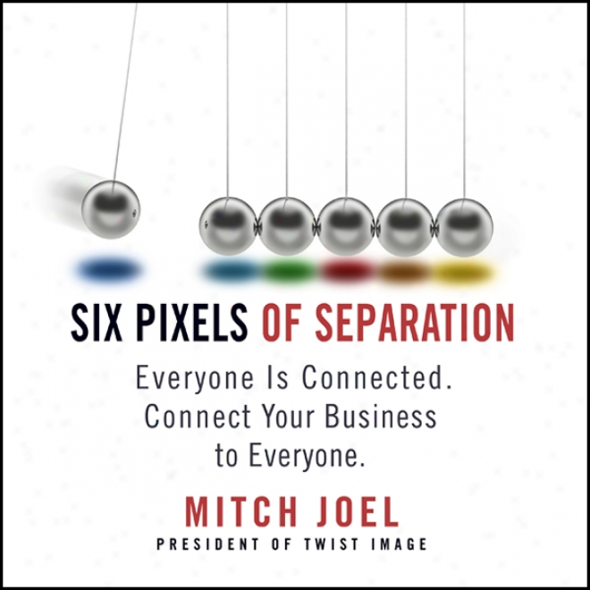 Six Pixels Of Separation: Everyone Is Connected. Connect Your Business To Everyone (unabridged)
