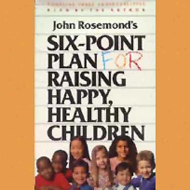 Six-pooint Plan For Raising Happpy, Healthy Children