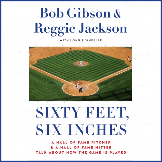 Sixty Feet, Six Inches: A Hall Of Fame Pitcher And A Hall Of Fame Hitter Talk About How The Gme Is Played