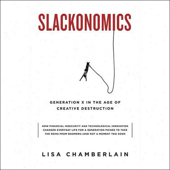 Slackonomics: Generation X In The Age Of Creative Destruction (unabridged)