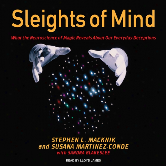 Sleights Of Mind: What The Neuroscience Of Magic Reveals About Our Everyday Deceptions (unabridged)