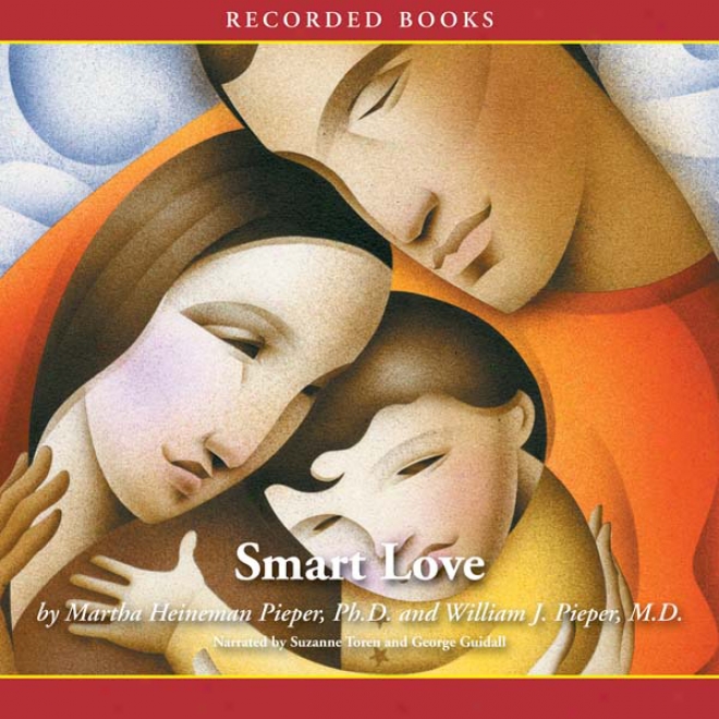 Smart Love: The Compassionate Alternative To Discipline That Will Make You A Better Parent And Your Child A Better Person (unabridged)