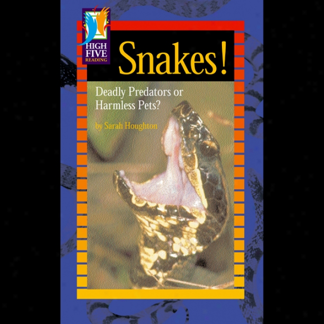 Snakes!: Deadly Predators Or Harmless Pets?