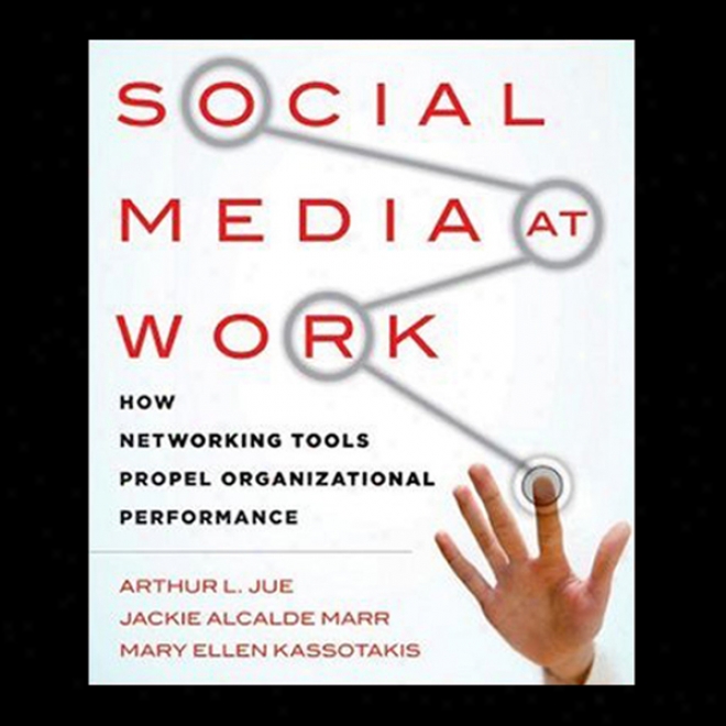 Social Mrdia At Work: In what manner Networking Tools Propel Orhaniaztional Performance (unabridged)