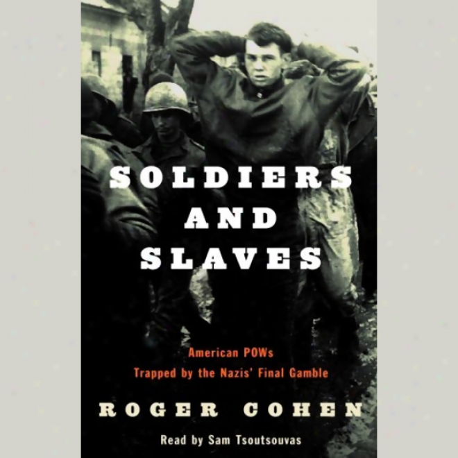 Soldiers And Slaves: American Pows Trapped By The Nazis' Final Gamble