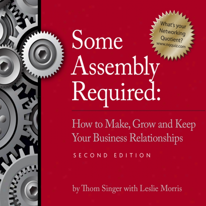 Some Assembly Required: How To Make, Grow And Keep Your Business Realationships (unabridged)