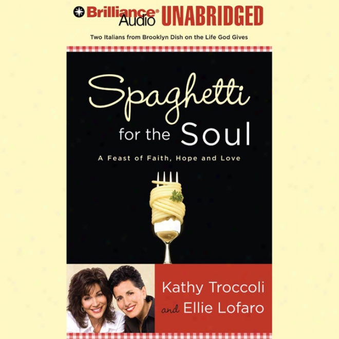 Spaghetti For The Soul: A Feast Of Faith, Hope, And Love (unabridged)