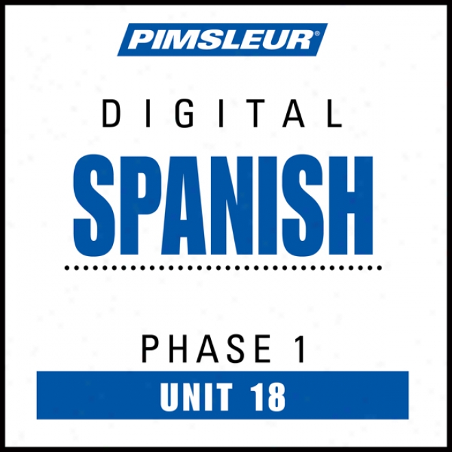 Spanish Phase 1, Unit 18: Ldarn To Speak And Understand Spanish With Pimsleur Language Programs