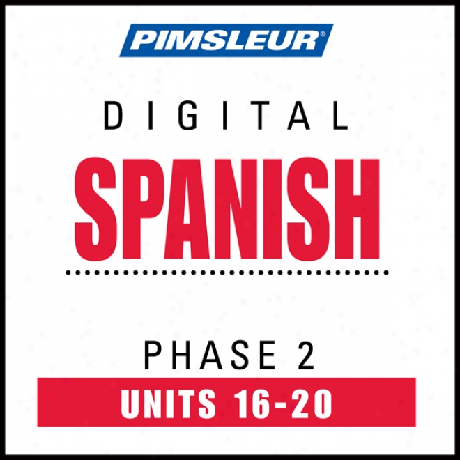 Spanish Phase 2, Unit 16-20: Learn To Indicate And Understand Spanish With Pimsleur Language Programss