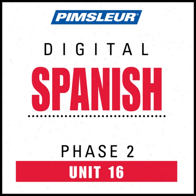 Spanish Phase 2, Unit 16: Learn To Speak And Understand Spanish With Pimsleur Language Programs