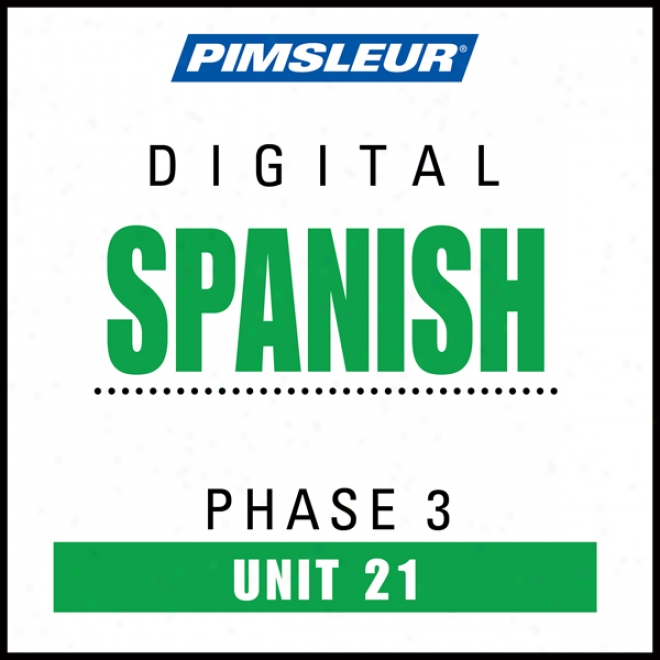 Spanish Phase 3, Unit 21: Learn To Sp3ak And Understand Spanish With Pimsleur Language Programs