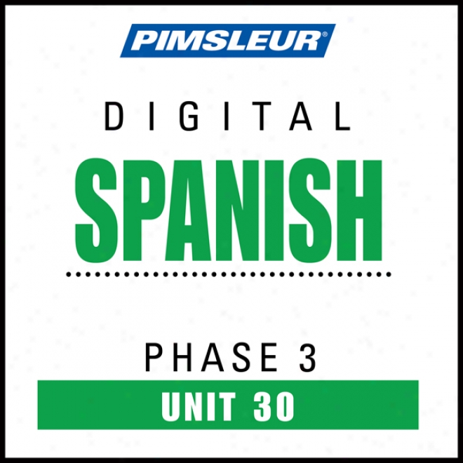 Spanish Phase 3, Unit 30: Learn To Speak And Understand Spanish With Pimsleur Language Programs