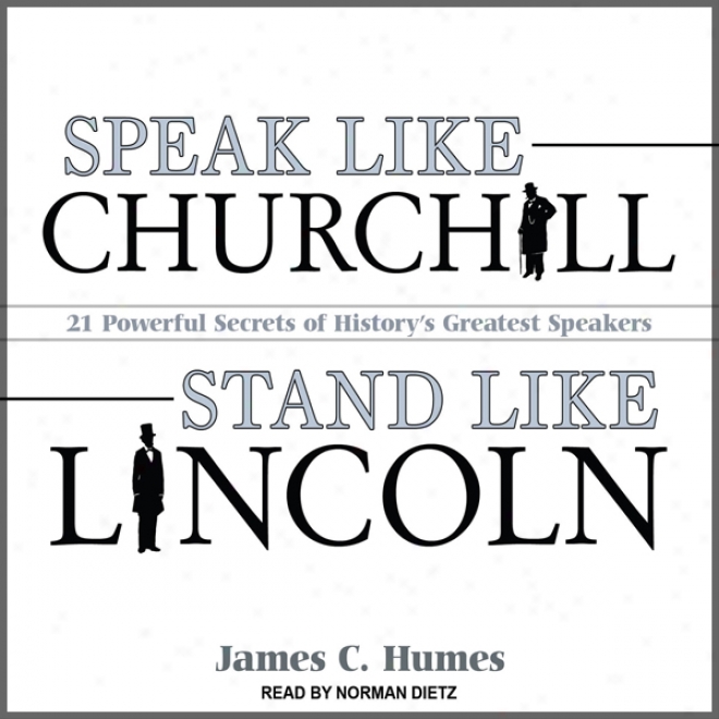 Speak Like Churchill, Stand Like Lincoln: 21 Powerful Secrets Of History's Greatest Speakers (nuzbridged)