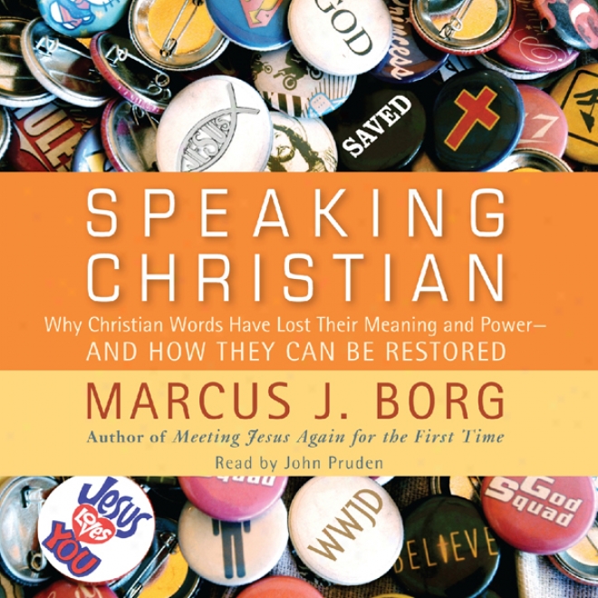 Speaking Christian: Why Christian Words Have Lost Their Meaniing And Ableness - And How They Can Be Restored (unabridged)